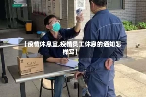【疫情休息室,疫情员工休息的通知怎样写】