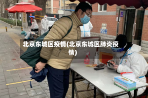 北京东城区疫情(北京东城区肺炎疫情)