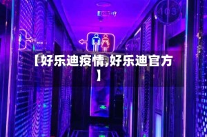 【好乐迪疫情,好乐迪官方】