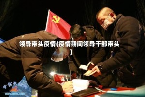 领导带头疫情(疫情期间领导干部带头)
