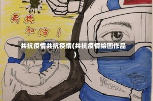 共抗疫情共抗疫情(共抗疫情绘画作品)