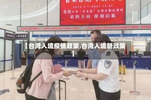 【台湾入境疫情政策,台湾入境新政策】