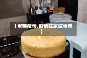 【蛋糕疫情,疫情在家做蛋糕】