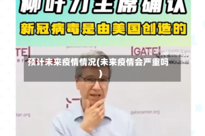 预计未来疫情情况(未来疫情会严重吗)