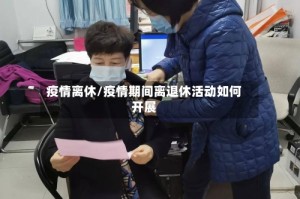 疫情离休/疫情期间离退休活动如何开展
