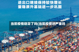 当前疫情稳定了吗(当前疫情还严重吗)
