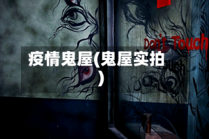 疫情鬼屋(鬼屋实拍)