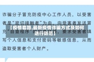 【疫情套路,最新疫情诈骗方式及如何进行防范】