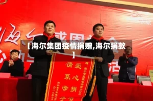 【海尔集团疫情捐赠,海尔捐款】