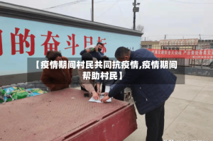 【疫情期间村民共同抗疫情,疫情期间帮助村民】