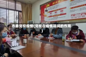市委党校疫情(党校在疫情期间的作用)