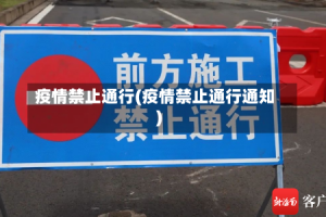 疫情禁止通行(疫情禁止通行通知)