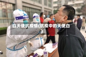 白天使抗疫情(抗疫中的天使白)