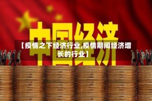 【疫情之下经济行业,疫情期间经济增长的行业】
