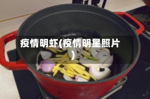 疫情明虾(疫情明星照片)