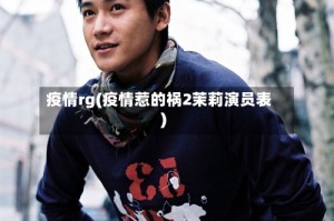 疫情rg(疫情惹的祸2茉莉演员表)