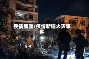 疫情新疆/疫情新疆火灾事件