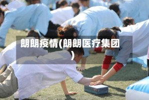 朗朗疫情(朗朗医疗集团)