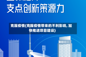 克服疫情(克服疫情带来的不利影响, 加快推进项目建设)