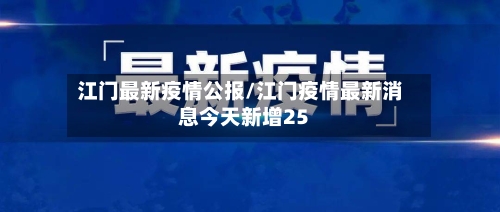 江门最新疫情公报/江门疫情最新消息今天新增25-第1张图片