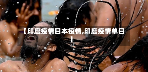 【印度疫情日本疫情,印度疫情单日】-第3张图片