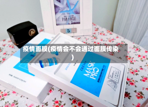 疫情面膜(疫情会不会通过面膜传染)-第1张图片