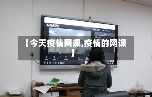 【今天疫情网课,疫情的网课】-第2张图片