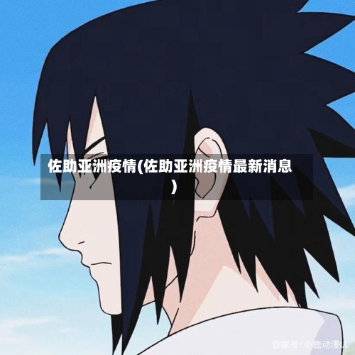 佐助亚洲疫情(佐助亚洲疫情最新消息)-第2张图片