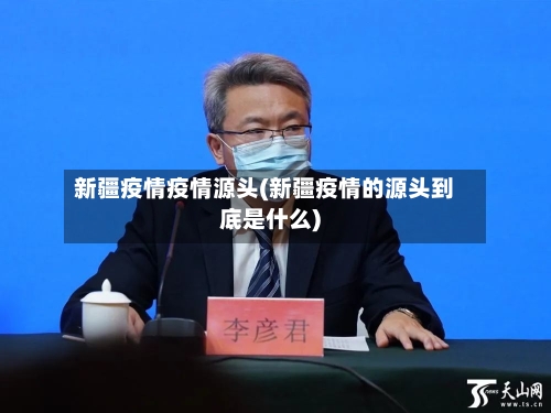新疆疫情疫情源头(新疆疫情的源头到底是什么)-第1张图片