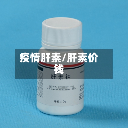 疫情肝素/肝素价钱-第1张图片