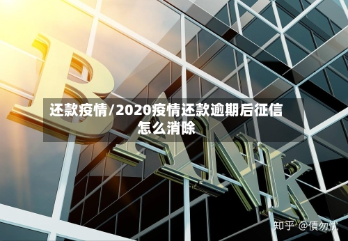 还款疫情/2020疫情还款逾期后征信怎么消除-第1张图片