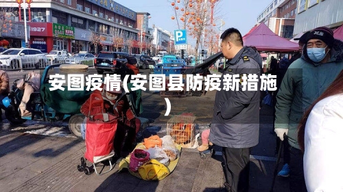 安图疫情(安图县防疫新措施)-第1张图片