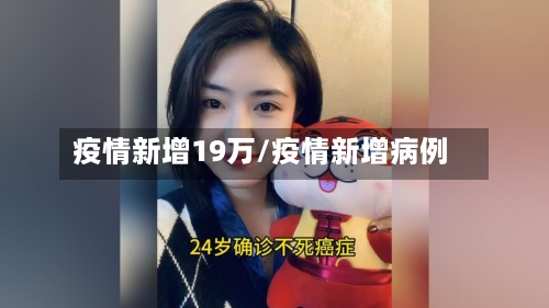 疫情新增19万/疫情新增病例-第2张图片