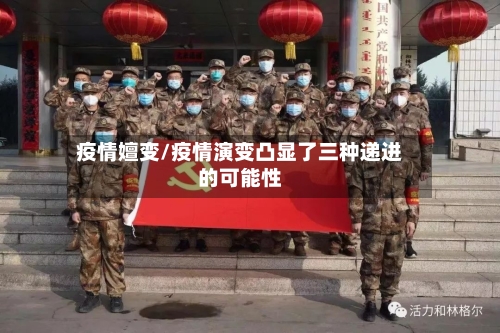 疫情嬗变/疫情演变凸显了三种递进的可能性-第1张图片
