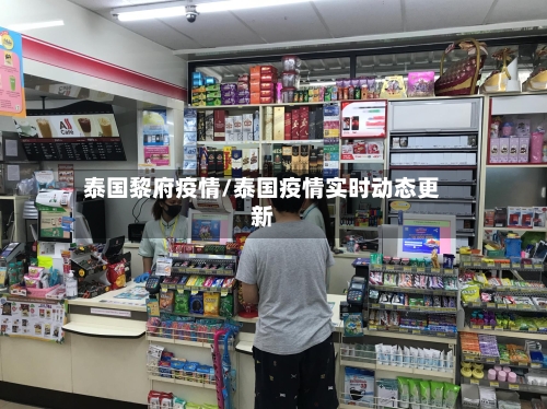 泰国黎府疫情/泰国疫情实时动态更新-第1张图片