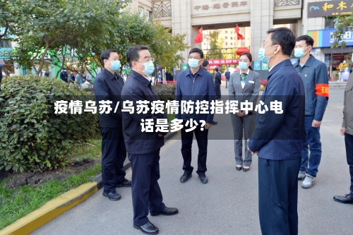 疫情乌苏/乌苏疫情防控指挥中心电话是多少?-第1张图片