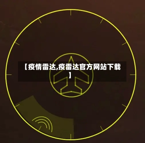 【疫情雷达,疫雷达官方网站下载】-第1张图片