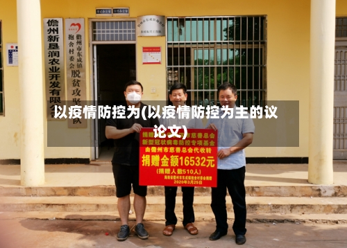 以疫情防控为(以疫情防控为主的议论文)-第1张图片