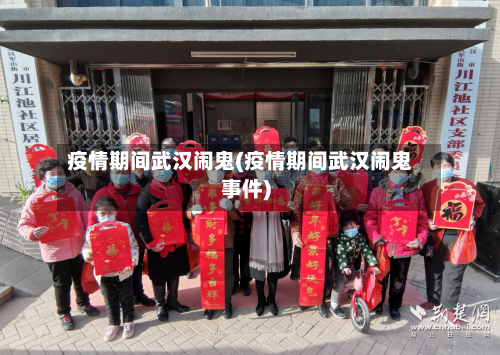 疫情期间武汉闹鬼(疫情期间武汉闹鬼事件)-第1张图片