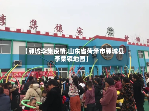 【郓城李集疫情,山东省菏泽市郓城县李集镇地图】-第1张图片