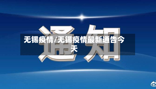 无锡疫情/无锡疫情最新通告今天-第2张图片