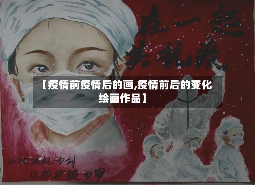 【疫情前疫情后的画,疫情前后的变化绘画作品】-第1张图片