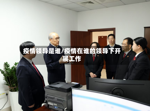 疫情领导是谁/疫情在谁的领导下开展工作-第1张图片