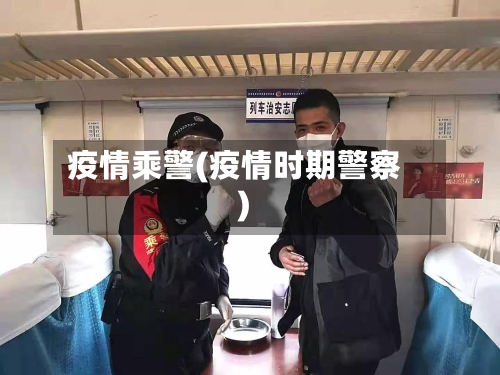 疫情乘警(疫情时期警察)-第2张图片