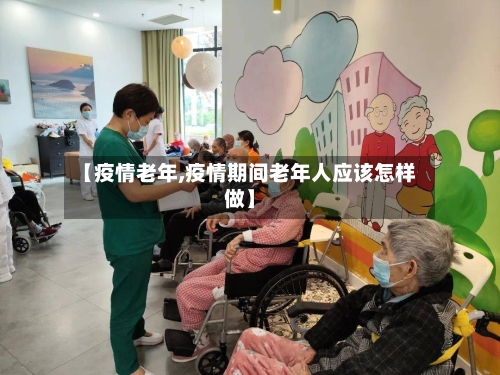 【疫情老年,疫情期间老年人应该怎样做】-第2张图片