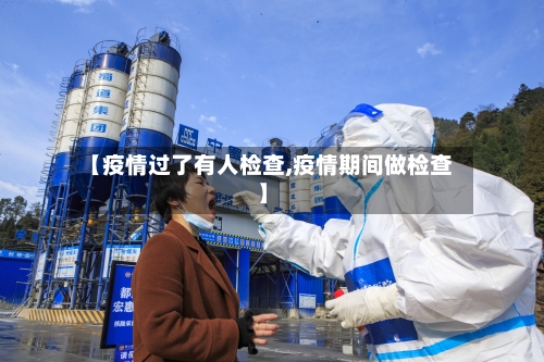【疫情过了有人检查,疫情期间做检查】-第2张图片