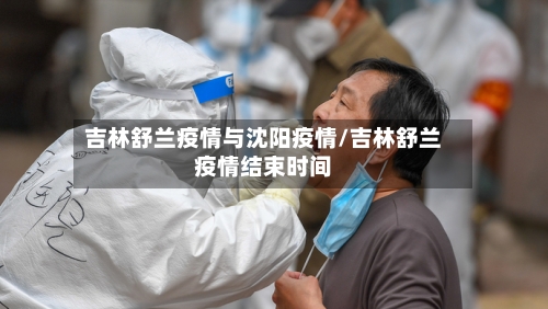 吉林舒兰疫情与沈阳疫情/吉林舒兰疫情结束时间-第2张图片