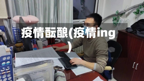 疫情酝酿(疫情ing)-第1张图片