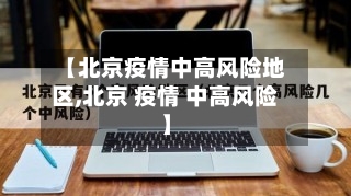 【北京疫情中高风险地区,北京 疫情 中高风险】-第1张图片
