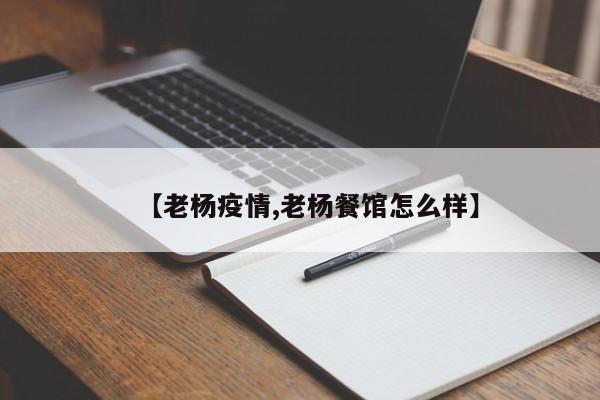 【老杨疫情,老杨餐馆怎么样】